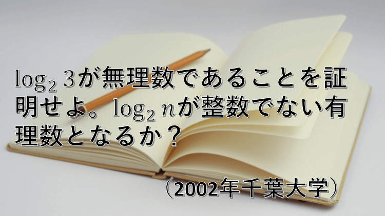 問題 対数が無理数であることを証明する問題 02年千葉大学 数学好きの大学受験数学